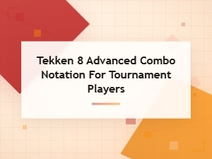 Advanced Tekken 8 Tournament Combos: Notation Guide