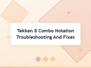 Resolving Tekken 8 Combo Notation Execution Issues