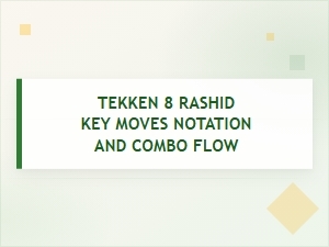 Tekken 8 Rashid Combo Guide: Key Moves & Flow