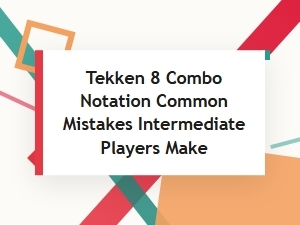 Avoiding Common Tekken 8 Combo Notation Mistakes