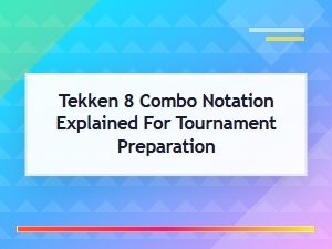 How to Read Tekken 8 Combo Notation for Tournament Prep
